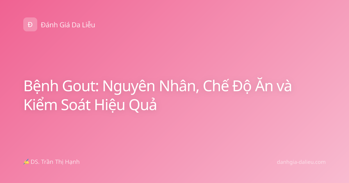 Bệnh Gout: Nguyên Nhân, Chế Độ Ăn và Kiểm Soát Hiệu Quả