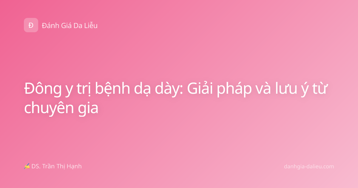 Đông y trị bệnh dạ dày: Giải pháp và lưu ý từ chuyên gia