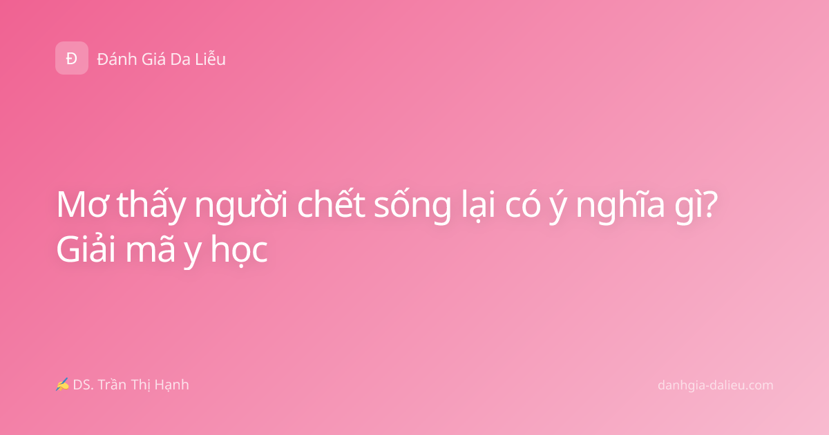 Mơ thấy người chết sống lại có ý nghĩa gì? Giải mã y học