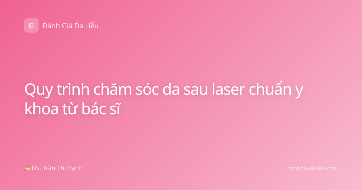 Quy trình chăm sóc da sau laser chuẩn y khoa từ bác sĩ