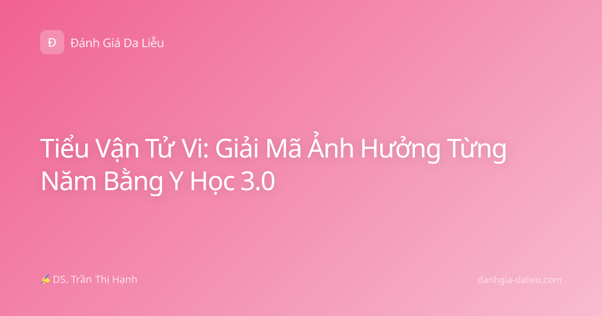 Tiểu Vận Tử Vi: Giải Mã Ảnh Hưởng Từng Năm Bằng Y Học 3.0