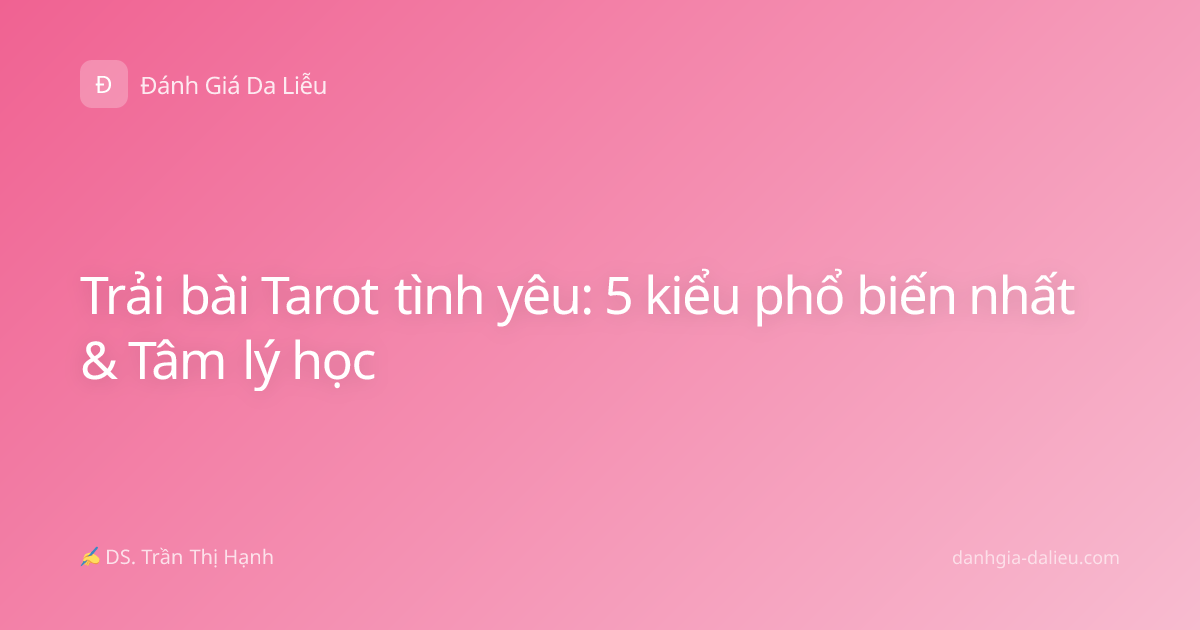 Trải bài Tarot tình yêu: 5 kiểu phổ biến nhất & Tâm lý học