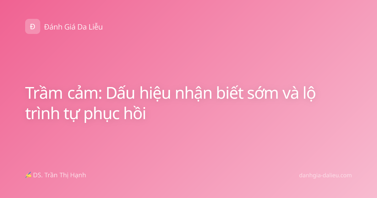 Trầm cảm: Dấu hiệu nhận biết sớm và lộ trình tự phục hồi