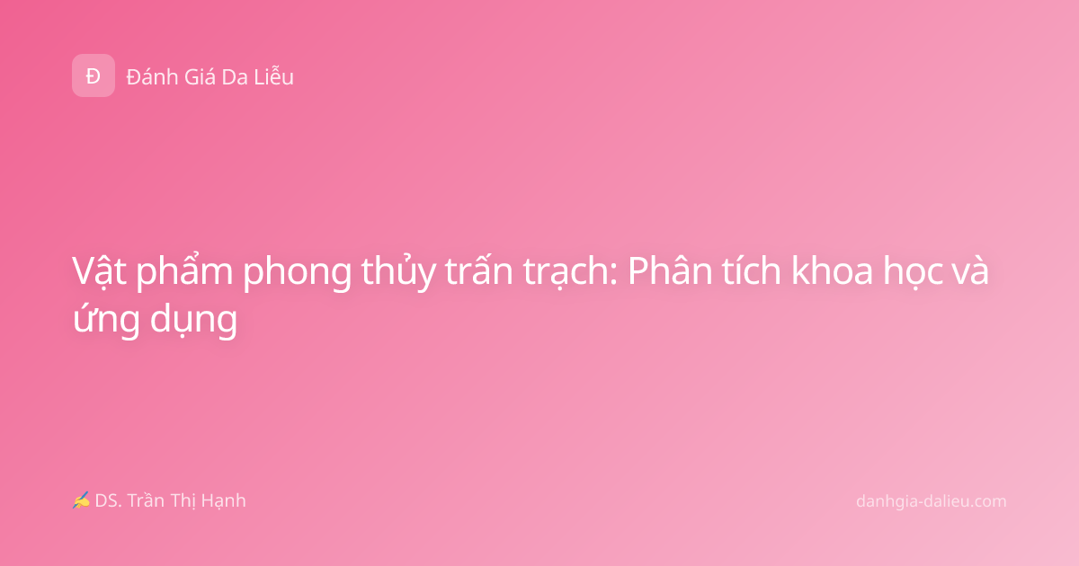 Vật phẩm phong thủy trấn trạch: Phân tích khoa học và ứng dụng