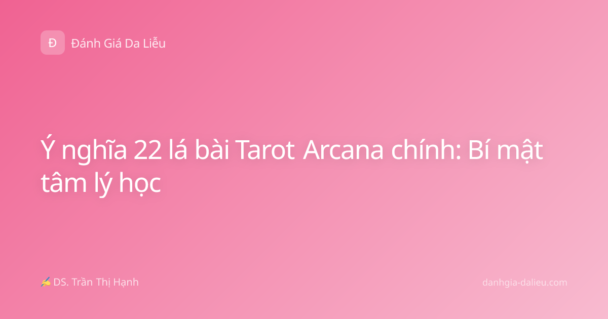 Ý nghĩa 22 lá bài Tarot Arcana chính: Bí mật tâm lý học